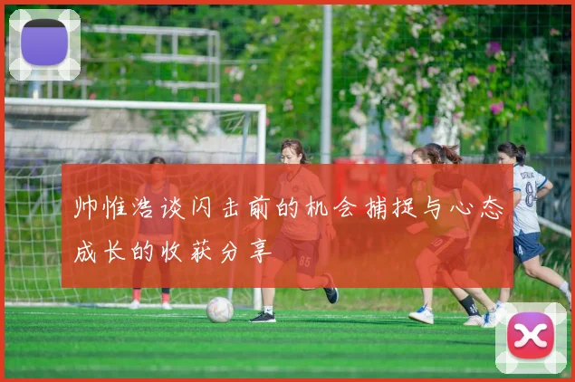 帅惟浩谈闪击前的机会捕捉与心态成长的收获分享